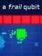 A Frail Qubit
