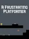 A Frustrating Platformer