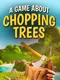 A Game About Chopping Trees