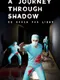 A Journey Through Shadow, to Reach the Light.