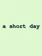 A Short Day
