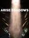 Arise from Shadows
