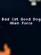 Bad Cat Good Dog Alien Force