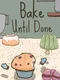 Bake Until Done