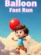 Balloon Fast Run