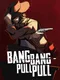 Bang Bang Pull Pull