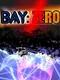 Bay: Zero