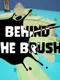 Behind the Brush!