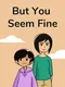 But You Seem Fine