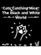 Cats Catching Mice: The Black and White World