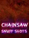 Chainsaw Snuff Shots