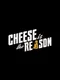 Cheese is the Reason