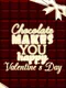 Chocolate makes you happy: Valentine's Day
