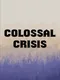 Colossal Crisis