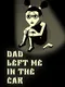 Dad Left Me in the Car