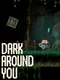Dark Around You