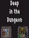 Deep in the Dungeon