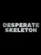 Desperate Skeleton