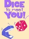 Dice to Meet You