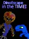 DinoEscape in the Time!