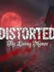 Distorted: The Living Manor
