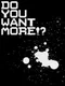 Do You Want More!?