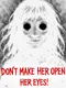 Don’t Make Her Open Her Eyes!