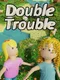 Double Trouble