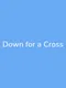 Down for a Cross