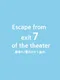 Escape From Exit 7 of the Theater