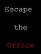 Escape the Office