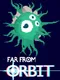 Far From Orbit