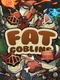 Fat Goblins