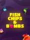 Fish Chips and Bombs