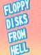 Floppy Disks from Hell