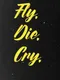 Fly. Die. Cry.
