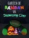 Garten of Banban VR: Distorting Clay