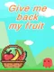 Give Me Back My Fruit