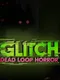 Glitch: Dead Loop Horror