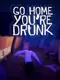 Go home, you're drunk!