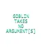 Goblin Takes No Argument[s]