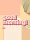 Good Morning!