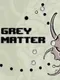 Grey Matter