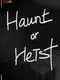 Haunt or Heist