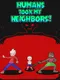 Humans Took My Neighbors!