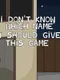I Don't Know Which Name I Should Give This Game