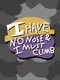 I Have No Nose and I Must Climb