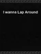 I Wanna Lap Around