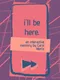 I'll Be Here.