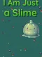 I'm Just a Slime